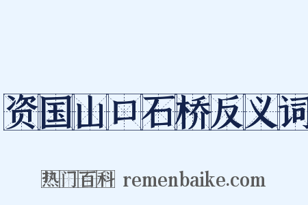 资国山口石桥反义词是什么意思的图片